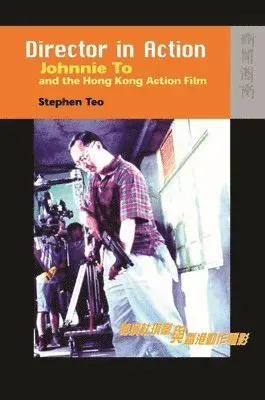 Director in Action - Johnnie To and the Hong Kong Action Film