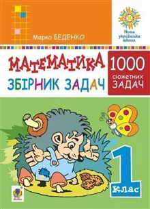 Matematyka. 1 klas. Zbirnyk 1000 syuzhetnyx zadach, heroyi yakyx zhyvut", zhartuyut", rozvazhayut"sya, dopomahayut" odyn odnomu. N