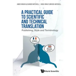 Practical Guide To Scientific And Technical Translation, A: Publishing, Style And Terminology