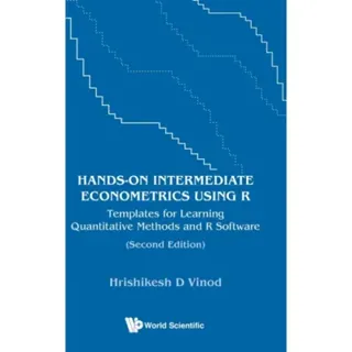 Hands-on Intermediate Econometrics Using R: Templates For Learning Quantitative Methods And R Software