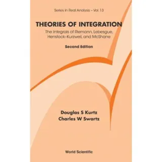 Theories Of Integration: The Integrals Of Riemann, Lebesgue, Henstock-kurzweil, And Mcshane