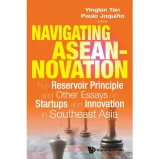 Navigating Aseannovation: The Reservoir Principle And Other Essays On Startups And Innovation In Southeast Asia