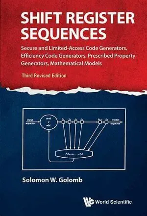 Shift Register Sequences: Secure And Limited-access Code Generators, Efficiency Code Generators, Prescribed Property Generators, Mathematical Model...