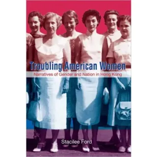 Troubling American Women - Narratives of Gender and Nation in Hong Kong