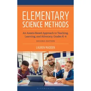 Elementary Science Methods: An Assets-Based Approach to Teaching, Learning, and Advocacy, Grades K-6, Second Edition