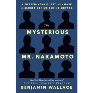 The Mysterious Mr. Nakamoto: A Fifteen-Year Quest to Unmask the Secret Genius Behind Crypto