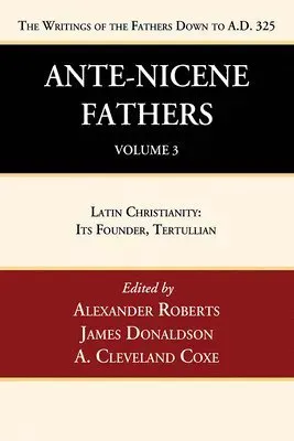 Ante-Nicene Fathers: Translations of the Writings of the Fathers Down to A.D. 325, Volume 3