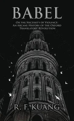 Babel: Or the Necessity of Violence: An Arcane History of the Oxford Translators' Revolution