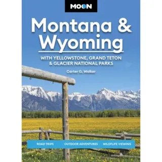 Moon Montana & Wyoming: With Yellowstone, Grand Teton & Glacier National Parks