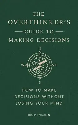 The Overthinker's Guide to Making Decisions