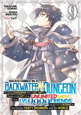 Backstabbed in a Backwater Dungeon: My Party Tried to Kill Me, But Thanks to an Infinite Gacha I Got LVL 9999 Friends and Am Out For Revenge (Manga) Vol. 9
