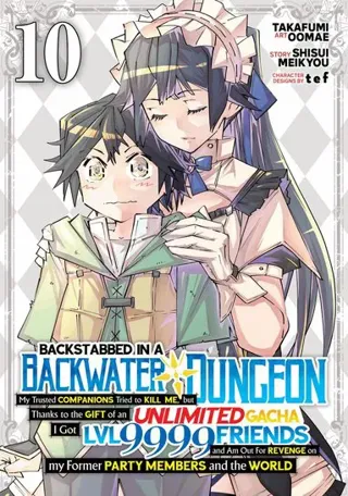 Backstabbed in a Backwater Dungeon: My Party Tried to Kill Me, But Thanks to an Infinite Gacha I Got LVL 9999 Friends and Am Out For Revenge (Manga) Vol. 10