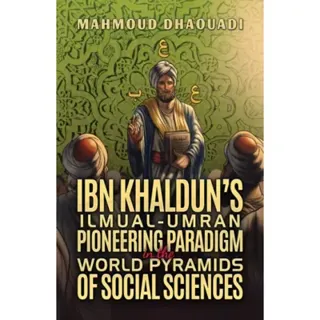 Ibn Khaldun’s Ilmual-Umran Pioneering Paradigm in the World Pyramids of Social Sciences